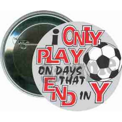 Soccer - I Only Play on Days that End in Y - 2 1/4'' Round Button